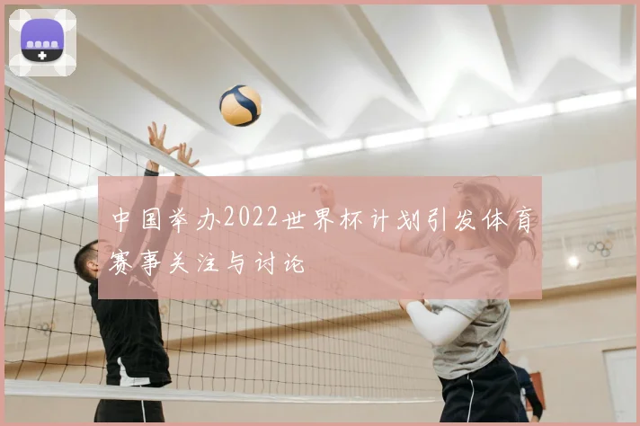 中国举办2022世界杯计划引发体育赛事关注与讨论