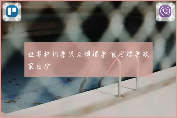 世界杯门票买后想退票 官方退票政策出炉