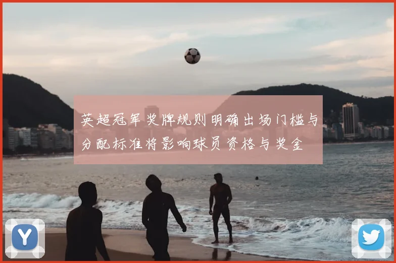 英超冠军奖牌规则明确出场门槛与分配标准将影响球员资格与奖金