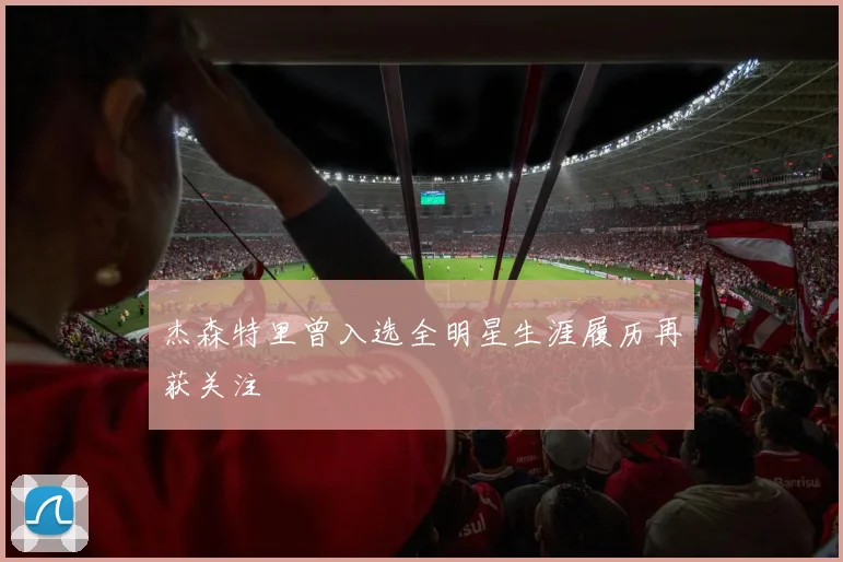 杰森特里曾入选全明星生涯履历再获关注