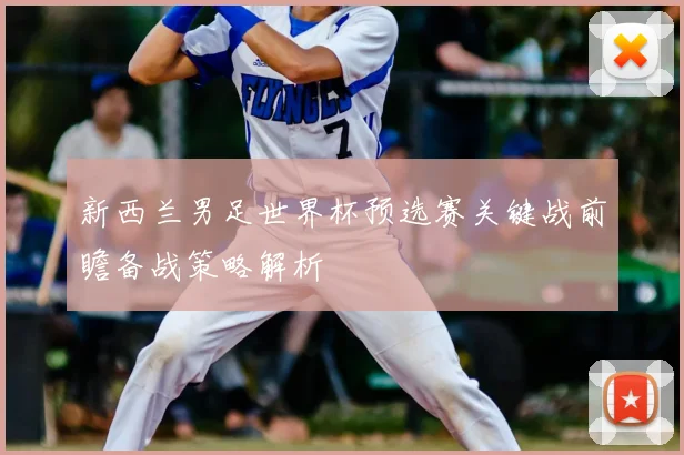 新西兰男足世界杯预选赛关键战前瞻备战策略解析